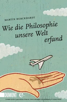 Burckhardt |  Wie die Philosophie unsere Welt erfand | eBook | Sack Fachmedien