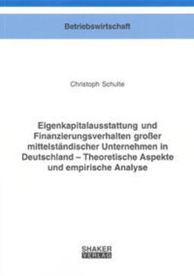 Schulte |  Eigenkapitalausstattung und Finanzierungsverhalten großer mittelständischer Unternehmen in Deutschland - Theoretische Aspekte und empirische Analyse | Buch |  Sack Fachmedien