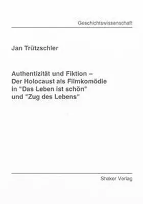 Trützschler |  Authentizität und Fiktion – Der Holocaust als Filmkomödie in "Das Leben ist schön" und "Zug des Lebens" | Buch |  Sack Fachmedien