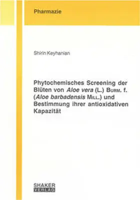 Keyhanian |  Phytochemisches Screening der Blüten von Aloe vera (L.) Burm. f. (Aloe barbadensis Mill.) und Bestimmung ihrer antioxidativen Kapazität | Buch |  Sack Fachmedien
