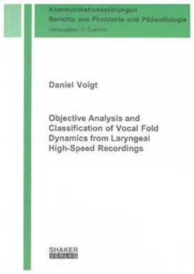 Voigt |  Objective Analysis and Classification of Vocal Fold Dynamics from Laryngeal High-Speed Recordings | Buch |  Sack Fachmedien