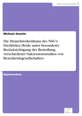Anselm |  Die Heuschreckenfauna des NSG's Fischbeker Heide unter besonderer Berücksichtigung der Besiedlung verschiedener Sukzessionsstadien von Besenheidegesellschaften | eBook | Sack Fachmedien