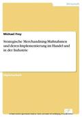 Frey |  Strategische Merchandising-Maßnahmen und deren Implementierung im Handel und in der Industrie | eBook | Sack Fachmedien