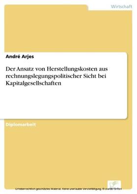 Arjes | Der Ansatz von Herstellungskosten aus rechnungslegungspolitischer Sicht bei Kapitalgesellschaften | E-Book | sack.de