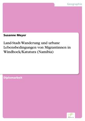 Meyer | Land-Stadt-Wanderung und urbane Lebensbedingungen von Migrantinnen in Windhoek/Katutura (Namibia) | E-Book | sack.de