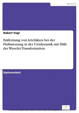 Vogl | Entfernung von Artefakten bei der Flußmessung in der Urodynamik mit Hilfe der Wavelet-Transformation | E-Book | www.sack.de