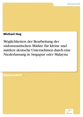 Hug |  Möglichkeiten der Bearbeitung der südostasiatischen Märkte für kleine und mittlere deutsche Unternehmen durch eine Niederlassung in Singapur oder Malaysia | eBook | Sack Fachmedien