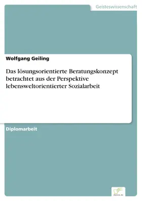 Geiling |  Das lösungsorientierte Beratungskonzept betrachtet aus der Perspektive lebensweltorientierter Sozialarbeit | eBook | Sack Fachmedien