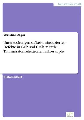 Jäger | Untersuchungen diffusionsinduzierter Defekte in GaP und GaSb mittels Transmissionselektronenmikroskopie | E-Book | sack.de