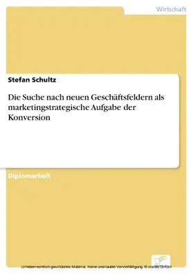 Schultz |  Die Suche nach neuen Geschäftsfeldern als marketingstrategische Aufgabe der Konversion | eBook | Sack Fachmedien