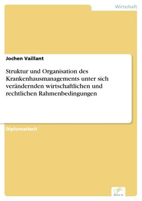 Vaillant | Struktur und Organisation des Krankenhausmanagements unter sich verändernden wirtschaftlichen und rechtlichen Rahmenbedingungen | E-Book | sack.de
