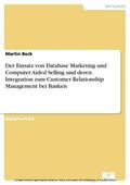 Beck |  Der Einsatz von Database Marketing und Computer Aided Selling und deren Integration zum Customer Relationship Management bei Banken | eBook | Sack Fachmedien