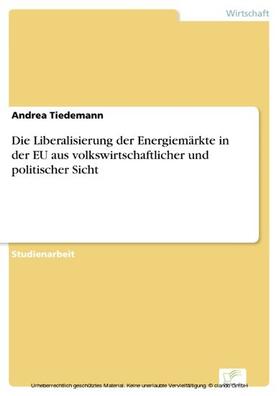 Tiedemann | Die Liberalisierung der Energiemärkte in der EU aus volkswirtschaftlicher und politischer Sicht | E-Book | sack.de