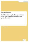Tiedemann |  Die Liberalisierung der Energiemärkte in der EU aus volkswirtschaftlicher und politischer Sicht | eBook | Sack Fachmedien