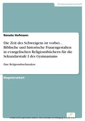 Hofmann |  Die Zeit des Schweigens ist vorbei... Biblische und historische Frauengestalten in evangelischen Religionsbüchern für die Sekundarstufe I des Gymnasiums | eBook | Sack Fachmedien