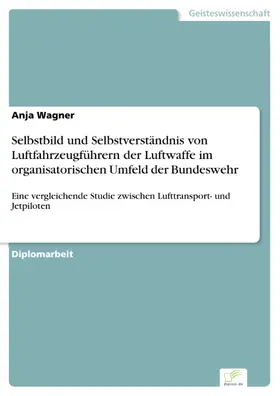 Wagner |  Selbstbild und Selbstverständnis von Luftfahrzeugführern der Luftwaffe im organisatorischen Umfeld der Bundeswehr | eBook | Sack Fachmedien