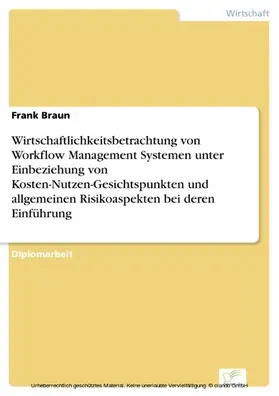 Braun |  Wirtschaftlichkeitsbetrachtung von Workflow Management Systemen unter Einbeziehung von Kosten-Nutzen-Gesichtspunkten und allgemeinen Risikoaspekten bei deren Einführung | eBook | Sack Fachmedien