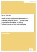 Dittrich |  Implementierungsmanagement in der Logistik am Beispiel der Optimierung logistischer Prozesse in einem Industrieunternehmen in Malaysia | eBook | Sack Fachmedien