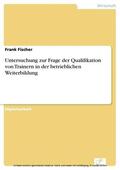 Fischer |  Untersuchung zur Frage der Qualifikation von Trainern in der betrieblichen Weiterbildung | eBook | Sack Fachmedien