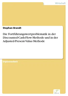 Brandt |  Die Fortführungswertproblematik in der Discounted-Cash-Flow-Methode und in der Adjusted-Present-Value-Methode | eBook | Sack Fachmedien