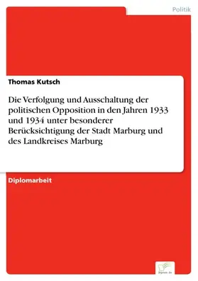 Kutsch |  Die Verfolgung und Ausschaltung der politischen Opposition in den Jahren 1933 und 1934 unter besonderer Berücksichtigung der Stadt Marburg und des Landkreises Marburg | eBook | Sack Fachmedien