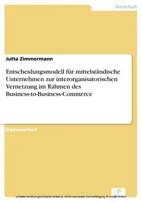 Zimmermann |  Entscheidungsmodell für mittelständische Unternehmen zur interorganisatorischen Vernetzung im Rahmen des Business-to-Business-Commerce | eBook | Sack Fachmedien