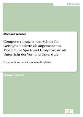 Werner |  Computereinsatz an der Schule für Geistigbehinderte als angemessenes Medium für Spiel- und Lernprozesse im Unterricht der Vor- und Unterstufe | eBook | Sack Fachmedien