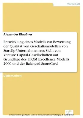Klaußner |  Entwicklung eines Modells zur Bewertung der Qualität von Geschäftsmodellen von StartUp-Unternehmen aus Sicht von Venture Capital-Gesellschaften auf Grundlage des EFQM Excellence Modells 2000 und der Balanced ScoreCard | eBook | Sack Fachmedien