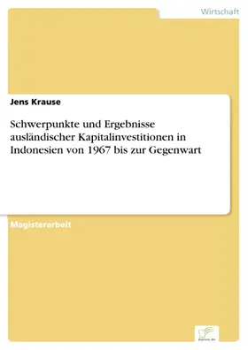 Krause |  Schwerpunkte und Ergebnisse ausländischer Kapitalinvestitionen in Indonesien von 1967 bis zur Gegenwart | eBook | Sack Fachmedien