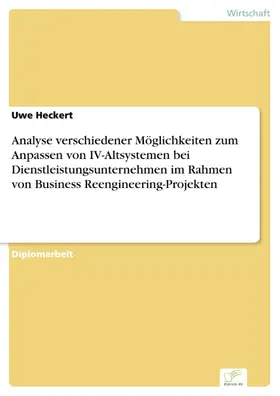 Heckert |  Analyse verschiedener Möglichkeiten zum Anpassen von IV-Altsystemen bei Dienstleistungsunternehmen im Rahmen von Business Reengineering-Projekten | eBook | Sack Fachmedien