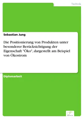 Jung |  Die Positionierung von Produkten unter besonderer Berücksichtigung der Eigenschaft 'Öko', dargestellt am Beispiel von Ökostrom | eBook | Sack Fachmedien