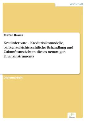 Kunze | Kreditderivate - Kreditrisikomodelle, bankenaufsichtsrechtliche Behandlung und Zukunftsaussichten dieses neuartigen Finanzinstruments | E-Book | sack.de