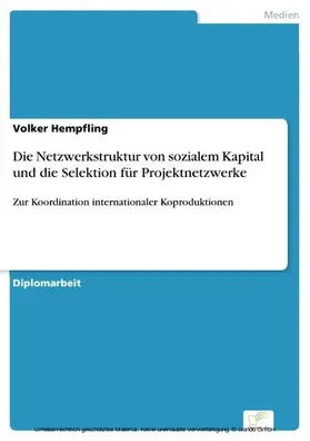 Hempfling |  Die Netzwerkstruktur von sozialem Kapital und die Selektion für Projektnetzwerke | eBook | Sack Fachmedien