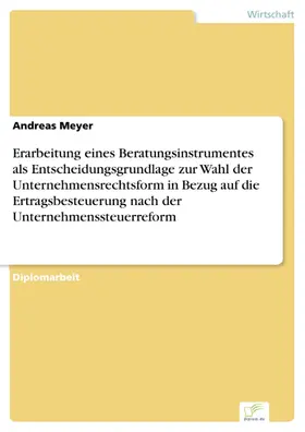 Meyer |  Erarbeitung eines Beratungsinstrumentes als Entscheidungsgrundlage zur Wahl der Unternehmensrechtsform in Bezug auf die Ertragsbesteuerung nach der Unternehmenssteuerreform | eBook | Sack Fachmedien