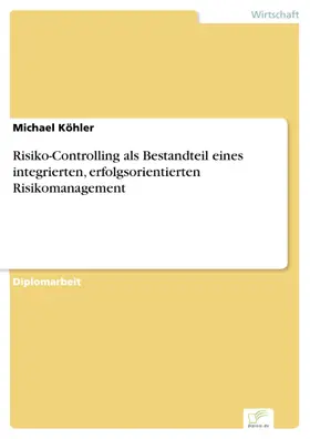 Köhler |  Risiko-Controlling als Bestandteil eines integrierten, erfolgsorientierten Risikomanagement | eBook | Sack Fachmedien
