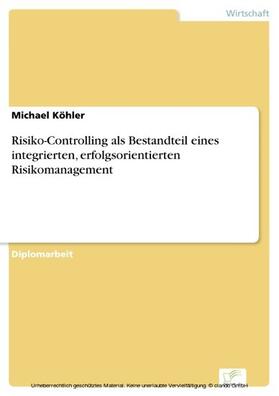 Köhler | Risiko-Controlling als Bestandteil eines integrierten, erfolgsorientierten Risikomanagement | E-Book | sack.de