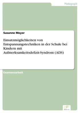 Meyer | Einsatzmöglichkeiten von Entspannungstechniken in der Schule bei Kindern mit Aufmerksamkeitsdefizit-Syndrom (ADS) | E-Book | sack.de