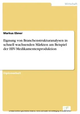 Ebner |  Eignung von Branchenstrukturanalysen in schnell wachsenden Märkten am Beispiel der HIV-Medikamentenproduktion | eBook | Sack Fachmedien