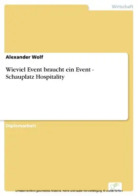 Wolf |  Wieviel Event braucht ein Event - Schauplatz Hospitality | eBook | Sack Fachmedien
