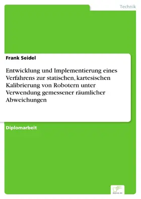 Seidel |  Entwicklung und Implementierung eines Verfahrens zur statischen, kartesischen Kalibrierung von Robotern unter Verwendung gemessener räumlicher Abweichungen | eBook | Sack Fachmedien