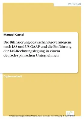 Castel |  Die Bilanzierung des Sachanlagevermögens nach IAS und US-GAAP und die Einführung der IAS-Rechnungslegung in einem deutsch-spanischen Unternehmen | eBook | Sack Fachmedien