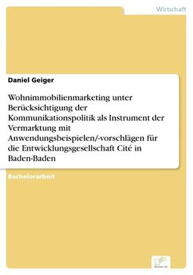 Geiger | Wohnimmobilienmarketing unter Berücksichtigung der Kommunikationspolitik als Instrument der Vermarktung mit Anwendungsbeispielen/-vorschlägen für die Entwicklungsgesellschaft Cité in Baden-Baden | E-Book | sack.de