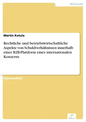 Kotula |  Rechtliche und betriebswirtschaftliche Aspekte von Schuldverhältnissen innerhalb einer B2B-Plattform eines internationalen Konzerns | eBook | Sack Fachmedien