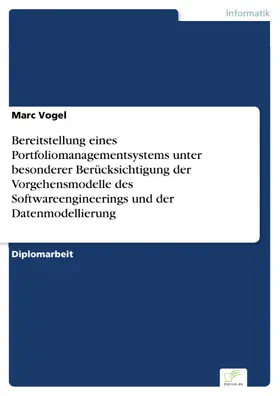 Vogel |  Bereitstellung eines Portfoliomanagementsystems unter besonderer Berücksichtigung der Vorgehensmodelle des Softwareengineerings und der Datenmodellierung | eBook | Sack Fachmedien