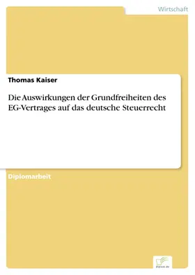 Kaiser |  Die Auswirkungen der Grundfreiheiten des EG-Vertrages auf das deutsche Steuerrecht | eBook | Sack Fachmedien