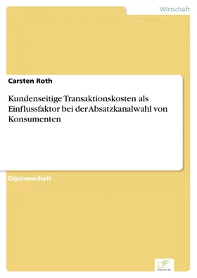 Roth |  Kundenseitige Transaktionskosten als Einflussfaktor bei der Absatzkanalwahl von Konsumenten | eBook | Sack Fachmedien