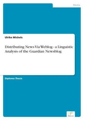 Michels |  Distributing News Via Weblog - a Linguistic Analysis of the Guardian Newsblog | Buch |  Sack Fachmedien