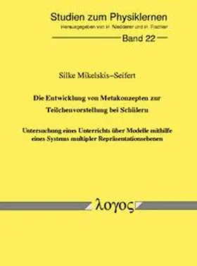 Mikelskis-Seifert |  Die Entwicklung von Metakonzepten zur Teilchenvorstellung bei Schülern - Untersuchung eines Unterrichts über Modelle mithilfe eines Systems multipler Repräsentationsebenen | Buch |  Sack Fachmedien