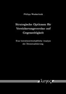 Wackerbeck |  Strategische Optionen für Versicherungsvereine auf Gegenseitigkeit. Eine betriebswirtschaftliche Analyse der Demutualisierung | Buch |  Sack Fachmedien