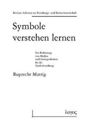 Mattig |  Symbole verstehen lernen. Die Bedeutung von Mythos und Analogiedenken für die Symbolerziehung | Buch |  Sack Fachmedien